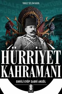 Hürriyet Kahramanı & Ohrili Eyüp Sabri Akgöl