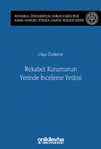 Rekabet Kurumunun Yerinde İnceleme Yetkisi İstanbul Üniversitesi Hukuk Fakültesi Kamu Hukuku Yüksek Lisans Tezleri Dizisi No: 13