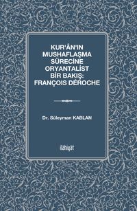Kur'ân'ın Mushaflaşma Sürecine Oryantalist Bir Bakış: François Déroche