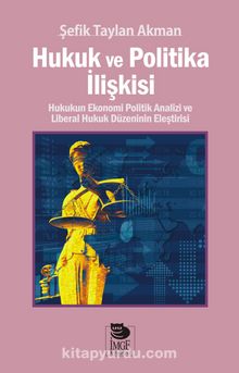 Hukuk ve Politika İlişkisi & Hukukun Ekonomi Politik Analizi ve Liberal Hukuk Düzeninin Eleştirisi - Şefik Taylan Akman