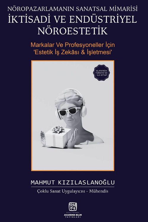 Nöropazarlamanın Sanatsal Mimarisi İktisadi ve Endüstriyel Nöroestetik & Markalar ve Profesyoneller için Estetik İş Zekası ve İşletmesi