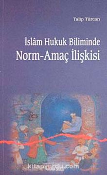 İslam Hukuk Biliminde Norm-Amaç İlişkisi - Talip Türcan
