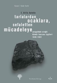Tarlalardan Ocaklara, Sefaletten Mücadeleye & Zonguldak-Ereğli Kömür Havzası İşçileri 1848-1922
