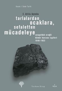Tarlalardan Ocaklara, Sefaletten Mücadeleye & Zonguldak-Ereğli Kömür Havzası İşçileri 1848-1922