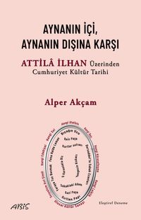 Aynanın İçi, Aynanın Dışına Karşı & Attila İlhan Üzerinden Cumhuriyet Kültür Tarihi
