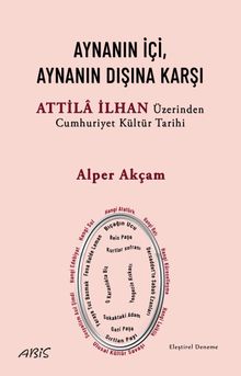 Aynanın İçi, Aynanın Dışına Karşı & Attila İlhan Üzerinden Cumhuriyet Kültür Tarihi