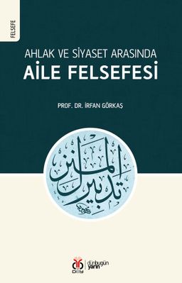 Ahlak ve Siyaset Arasında Aile Felsefesi (Tedbîrü'l-Menzil)