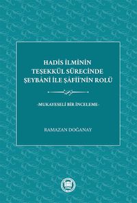 Hadis İlminin Teşekkül Sürecinde Şeybani İle Şafiî'nin Rolü -Mukayeseli Bir İnceleme