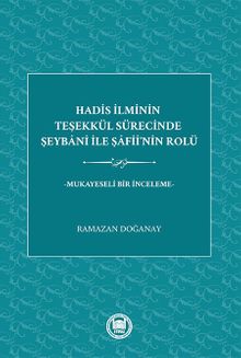 Hadis İlminin Teşekkül Sürecinde Şeybani İle Şafiî'nin Rolü -Mukayeseli Bir İnceleme