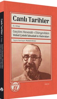 Canlı Tarihler III. Kitap & Geçtim Hevesat-ı Dünyevîden  Veled Çelebi İzbudak'ın Hatıraları