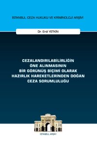 Cezalandırılabilirliğin Öne Alınmasının Bir Görünüş Biçimi Olarak Hazırlık Hareketlerinden Doğan Ceza Sorumluluğu İstanbul Ceza Hukuku ve Kriminoloji Arşivi Yayın No: 72
