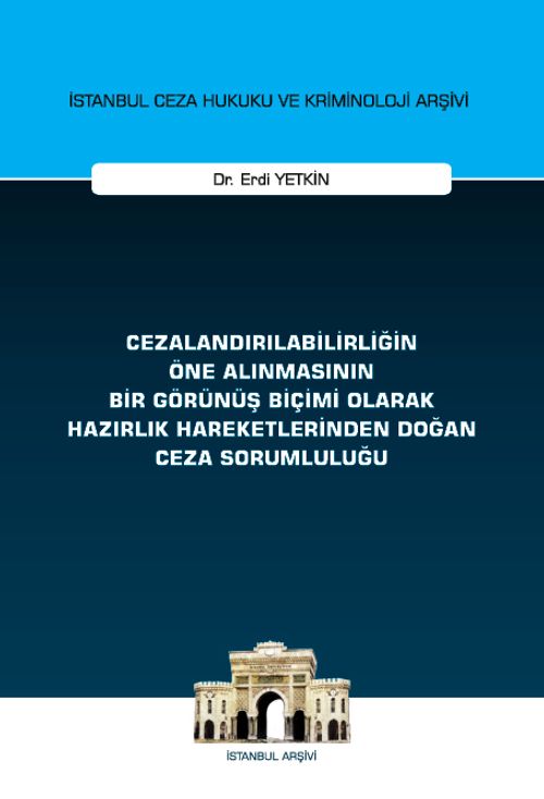 Cezalandırılabilirliğin Öne Alınmasının Bir Görünüş Biçimi Olarak Hazırlık Hareketlerinden Doğan Ceza Sorumluluğu İstanbul Ceza Hukuku ve Kriminoloji Arşivi Yayın No: 72