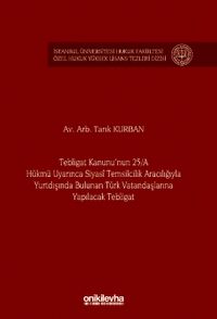 Tebligat Kanunu'nun 25/A Hükmü Uyarınca Siyasi Temsilcilik Aracılığıyla Yurtdışında Bulunan Türk Vatandaşlarına Yapılacak Tebligat İstanbul Üniversitesi Hukuk Fakültesi Özel Hukuk Yüksek Lisans Tezleri Dizisi No: 77