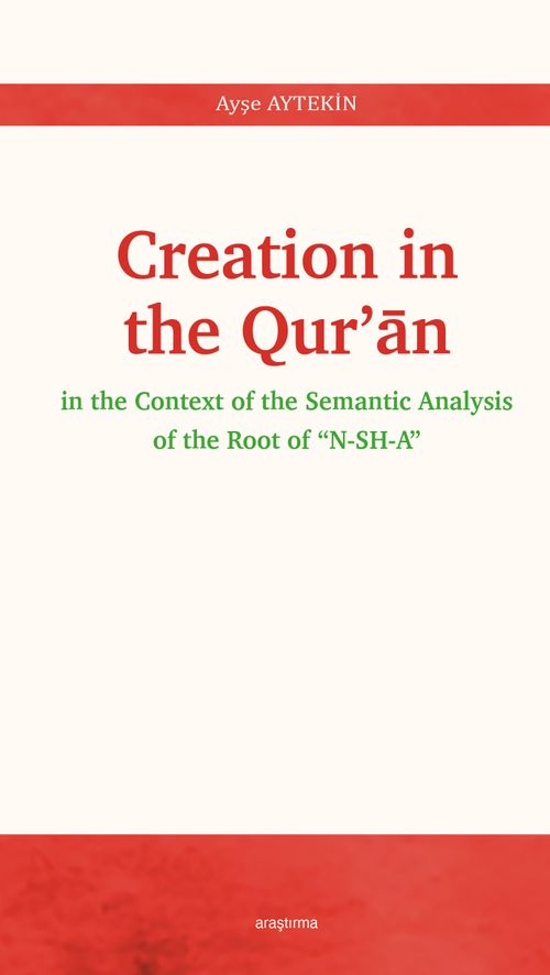 Creation in the Qur'ān & İn The Context Of The Semantic Analysis Of The Root Of “N-SH-A”