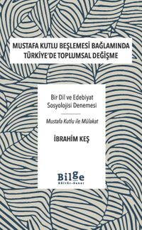 Mustafa Kutlu Beşlemesi Bağlamında Türkiye'de Toplumsal Değişme & Bir Dil ve Edebiyat Sosyolojisi Denemesi-Mustafa Kutlu ile Mülakat