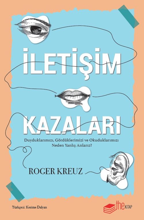 İletişim Kazaları & Duyduklarımızı, Gördüklerimizi ve Okuduklarımızı Neden Yanlış Anlarız?