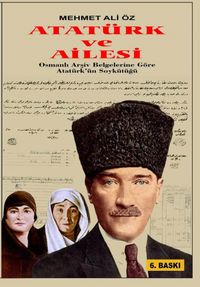 Atatürk ve Ailesi & Osmanlı Arşiv Belgelerine Göre Atatürk'ün Soykütüğü