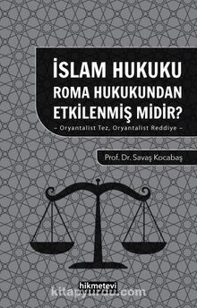 İslam Hukuku Roma Hukukundan Etkilenmiş midir? & Oryantalist Tez Oryantalist Reddiye 