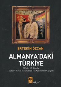 Almanya'daki Türkiye & Göçün 60. Yılında Türkiye Kökenli Toplumun ve Örgütlerinin Gelişimi