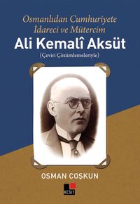 Osmanlıdan Cumhuriyete İdareci ve Mütercim Ali Kemalî Aksüt 