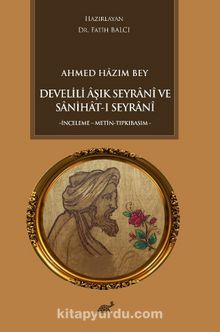 Ahmed Hazım Bey  Develili Âşık  Seyranî ve Sanihat-ı Seyranî & İnceleme-Metin-Tıpkıbasım