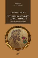 Ahmed Hazım Bey  Develili Âşık  Seyranî ve Sanihat-ı Seyranî & İnceleme-Metin-Tıpkıbasım