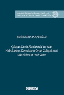 Çakışan Deniz Alanlarında Yer Alan Hidrokarbon Kaynakların Ortak Geliştirilmesi Doğu Akdeniz'de Pratik Çözüm İstanbul Üniversitesi Hukuk Fakültesi Kamu Hukuku Yüksek Lisans Tezleri Dizisi No: 16