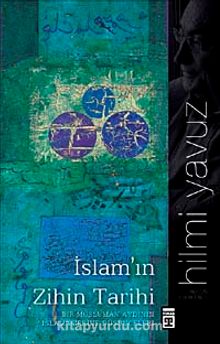 İslam'ın Zihin Tarihi & Bir Müslüman Aydının İslam Üzerine Düşünceleri
