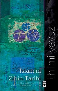 İslam'ın Zihin Tarihi & Bir Müslüman Aydının İslam Üzerine Düşünceleri