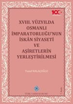 XVIII. Yüzyılda Osmanlı İmparatorluğu'nun İskan Siyaseti ve Aşiretlerin Yerleştirilmesi