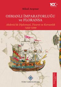 Osmanlı İmparatorluğu ve Floransa Akdeniz'de Diplomasi, Ticaret ve Korsanlık 1453-1599