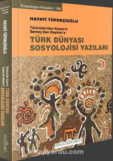 Türk Dünyası Sosyoloji Yazıları & Türkistan’dan Kazan’a Semey’den Baykan’a