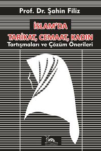 İslam'da Tarikat, Cemaat, Kadın & Tartışmalar ve Çözüm Önerileri