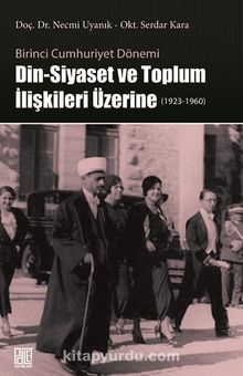 Birinci Cumhuriyet Dönemi Din - Siyaset ve Toplum İlişkileri Üzerine - Doç. Dr. Necmi  Uyanık