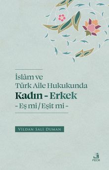 İslam ve Türk Aile Hukukunda Kadın-Erkek Eş mi / Eşit mi