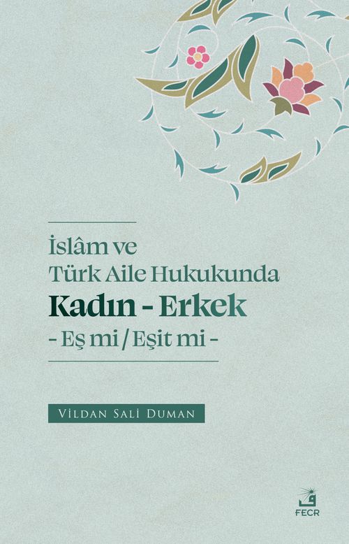 İslam ve Türk Aile Hukukunda Kadın-Erkek Eş mi / Eşit mi