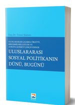 Uluslararası Çalışma Örgütü Birleşmiş Milletler ve Avrupa Konseyi Çerçevesinde Uluslararası Sosyal Politikanın Dünü, Bugünü