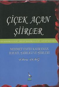 Çiçek Açan Şiirler – Mehmet Fatih Kahraman Hayatı, Şairliği ve şiirleri