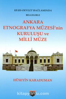 Ankara Etnografya Müzesi'nin Kuruluşu ve Milli Müze - Hüseyin Karaduman