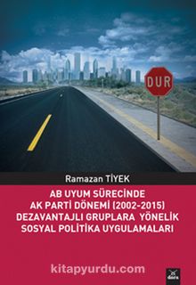 AB Uyum Sürecinde Ak Parti Dönemi (2002-2015) Dezavantajlı Gruplara Yönelik Sosyal Politika Uygulamaları - Ramazan Tiyek