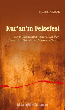 Kur’an’ın Felsefesi & İslam Düşüncesinin Rasyonel Temelleri  ve Postmodern Satanizmin Premodern Kodları