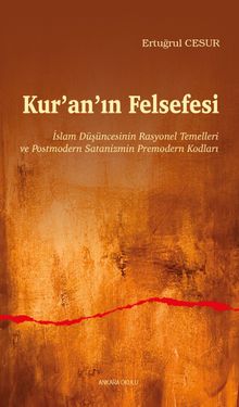 Kur'an'ın Felsefesi & İslam Düşüncesinin Rasyonel Temelleri  ve Postmodern Satanizmin Premodern Kodları