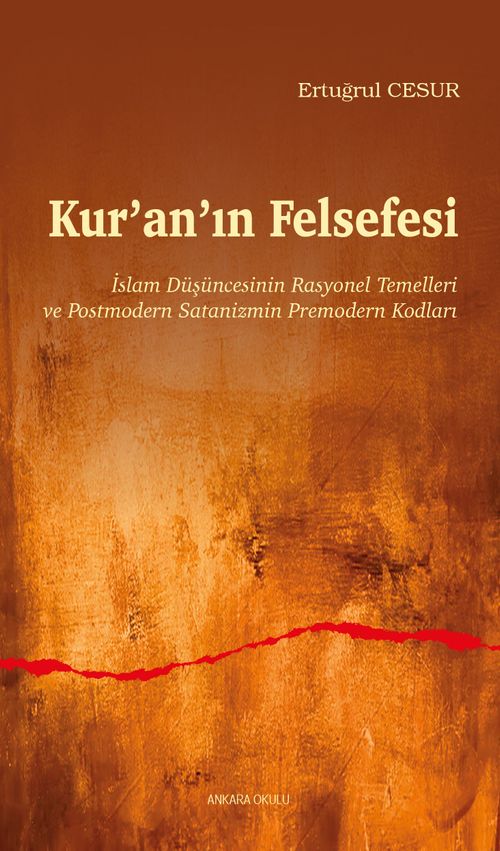 Kur'an'ın Felsefesi & İslam Düşüncesinin Rasyonel Temelleri  ve Postmodern Satanizmin Premodern Kodları
