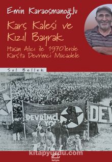Kars Kalesi ve Kızıl Bayrak & Hasan Alıcı ile 1970'lerde Kars'ta Devrimci Mücadele