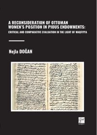 A Reconsıderatıon Of Ottoman Women's Posıtıon In Pıous Endowments: Crıtıcal And Comparatıve Evaluatıon In The Lıght Of Waqfıyya