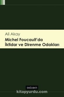 Michel Foucault' da İktidar ve Direnme Odakları - Ali Akay