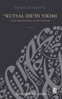 Kutsal Dil'in Yıkımı & İslam Düşüncesinde Anlam Problemi