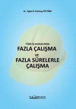 Türk İş Hukukunda Fazla Çalışma ve Fazla Sürelerle Çalışma 