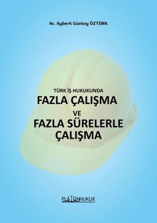 Türk İş Hukukunda Fazla Çalışma ve Fazla Sürelerle Çalışma 