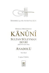 Osmanlı Mîmarîsinde Kanûnî Sultan Süleyman Devri - Anadolu VII. Cilt 